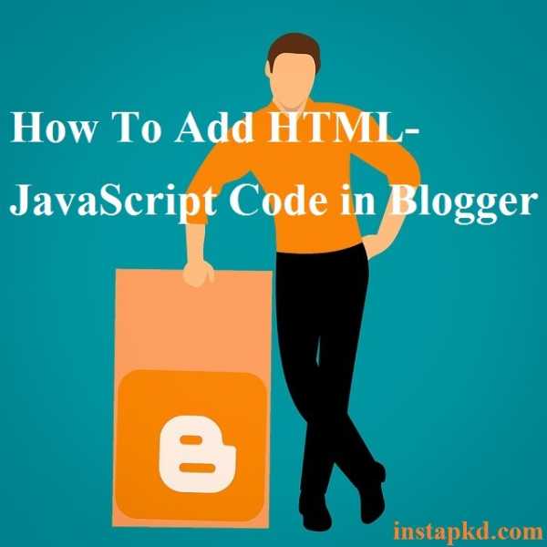 How To Add HTML-JavaScript Code In Blogger [Widget Info] - Instapkd