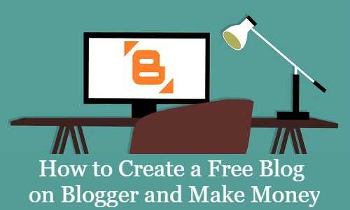 How To Create A Free Blog On Blogger And Make Money In 2019