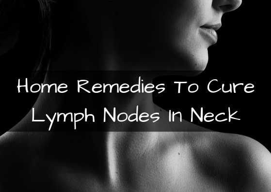 How To Cure Lymph Nodes In Neck With Best Home Remedies - Lifestylica