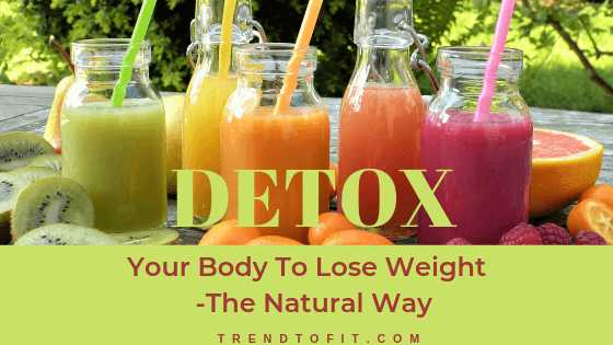 How To Detox Your Body To Lose Weight (Naturally)