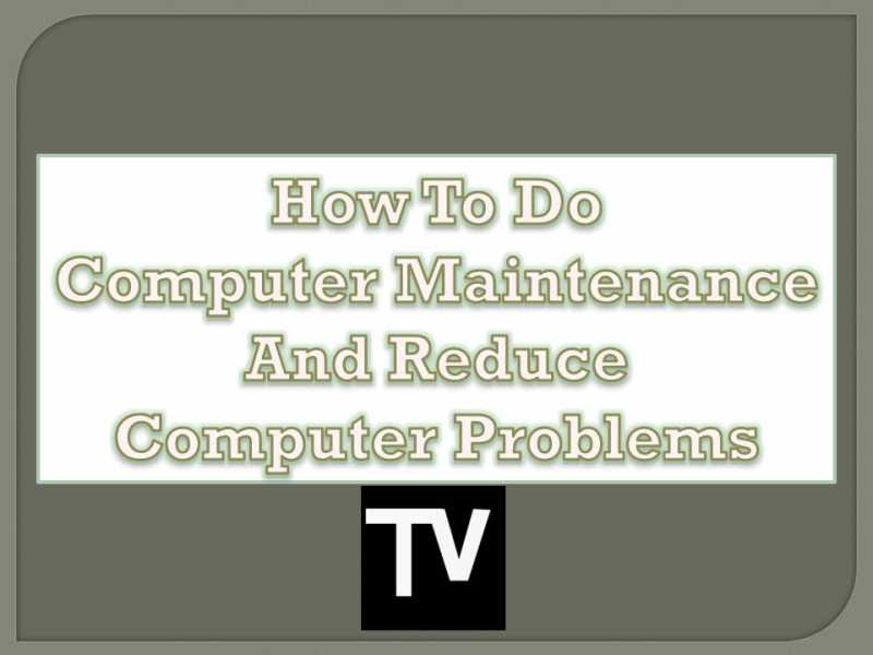 How To Do Computer Maintenance And Reduce Computer Problems - The | TechVerts