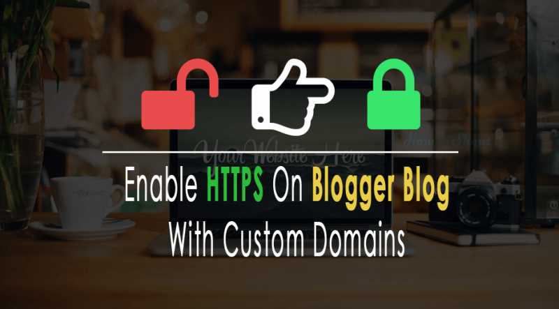 How To Enable HTTPS On Your Blogger Blog With Custom Domain