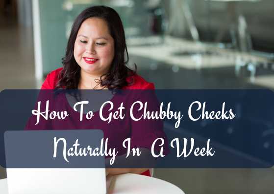 How To Get Chubby Cheeks Naturally In A Week - Lifestylica