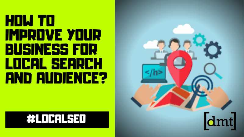 How To Improve Your Business For Local Search And Audience?