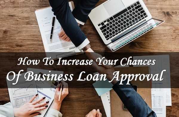 How To Increase Your Chances Of Business Loan Approval