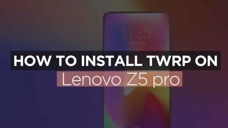 How To Install TWRP Recovery On Lenovo Z5 Pro - GadgetVsTech