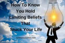 How To Know You Hold Limiting Beliefs That Stuck Your Life