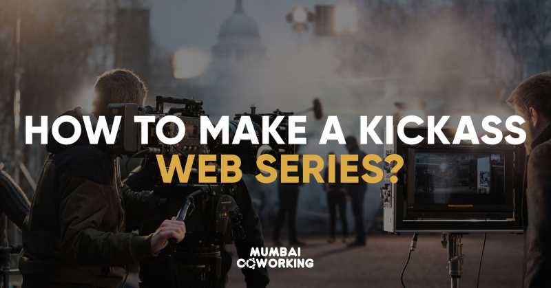 How To Make A Kickass Web Series?