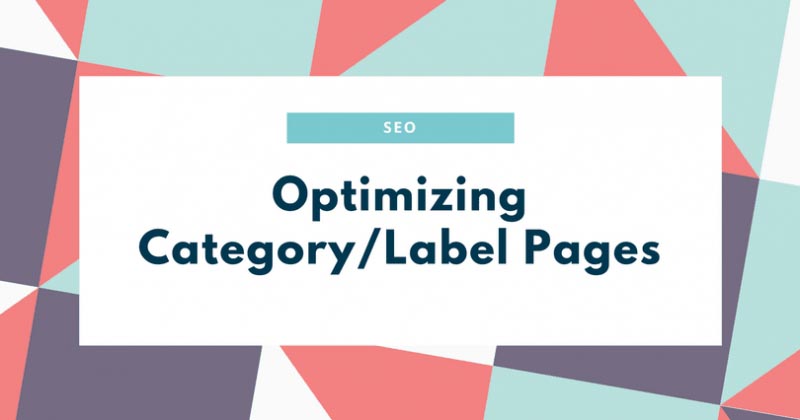 How To Optimize Category/Label Pages For SEO (Best Guide)