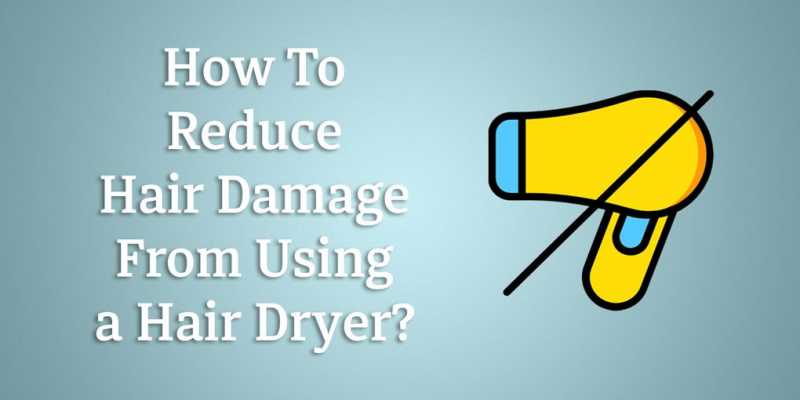 How To Reduce Hair Damage From Using A Hair Dryer?