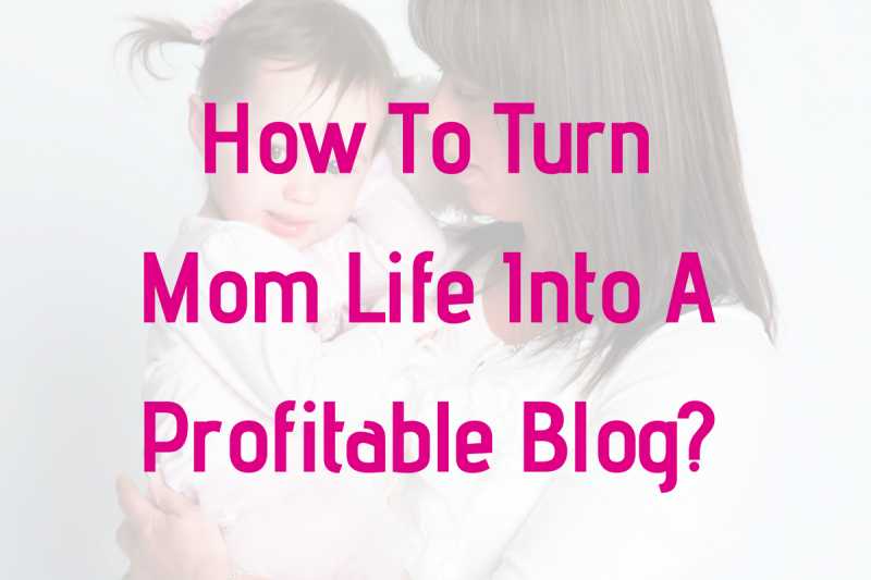 How To Turn Mom Life Into A Profitable Blog - MommysTimeline