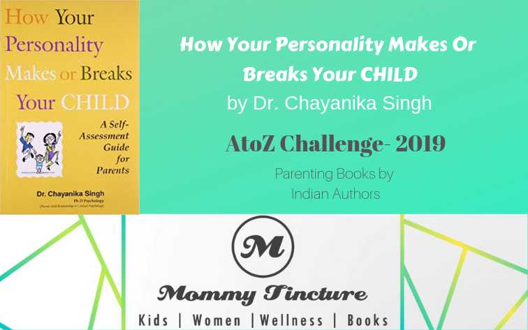 How Your Personality Makes Or Breaks Your Child By Dr. Chayanika Singh - #AtoZChallenge Day 16 - Mommy Tincture
