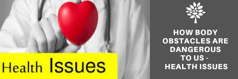 How Body Obstacles Are Dangerous To Us -  Health Issues