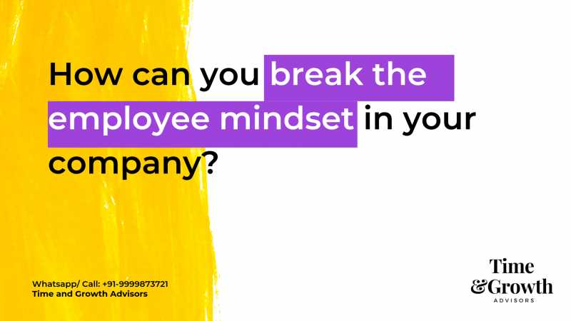 How Can You Break The Employee Mindset In Your Company? - We Help Business Leaders Become Inspiring Communicators