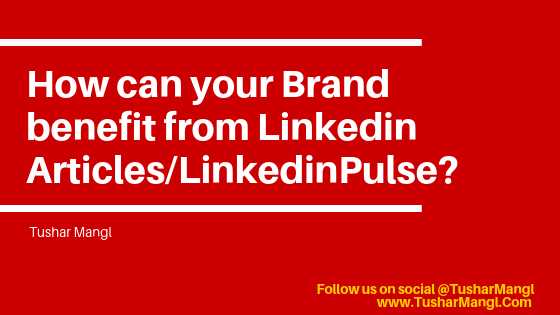 How Can Your Brand Benefit From Linkedin Articles/LinkedinPulse? 
