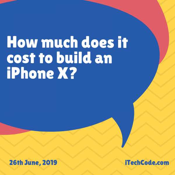 How Much Does It Cost To Build An IPhone X?