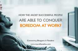 How the Most Successful People Are Able to Conquer Boredom at Work?