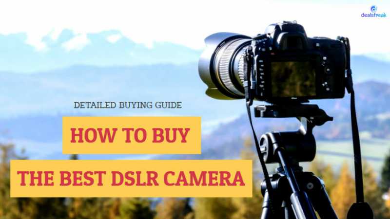 How To Buy DSLR Camera In India, The Detailed Buying Guide 2018