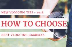 How to Choose the Best Vlogging Cameras of 2018 - New tips