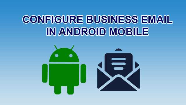 How To Configure Business Email In Android Mobile?