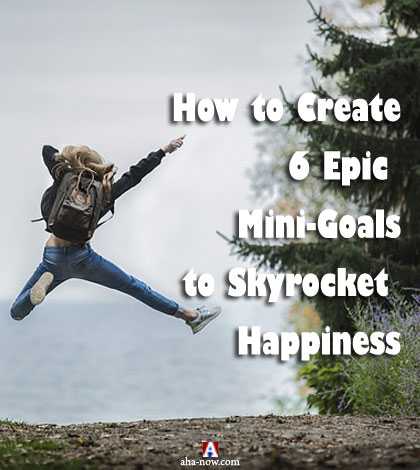 How To Create 6 Epic Mini-Goals To Skyrocket Happiness