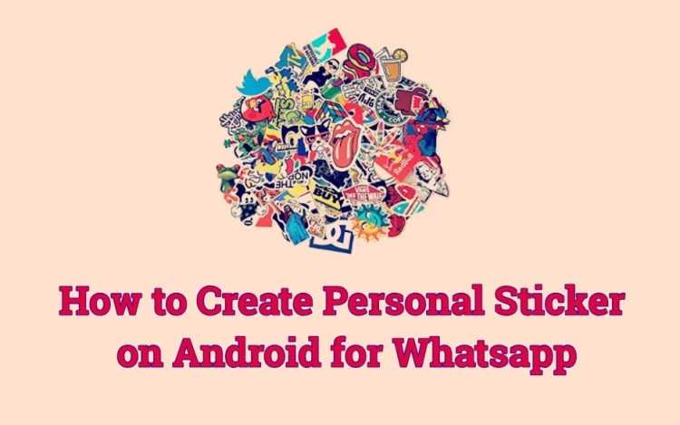 How To Create Your Own Personal Sticker For Whatsapp On Android