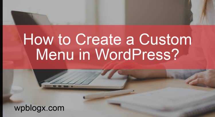 How To Create A Custom Menu In WordPress? - WPBlogX.com