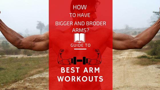 How To Develop Bigger And Broader Arm ? Find It Here
