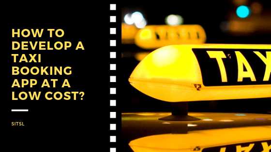 How To Develop A Taxi Booking App At A Low Cost?