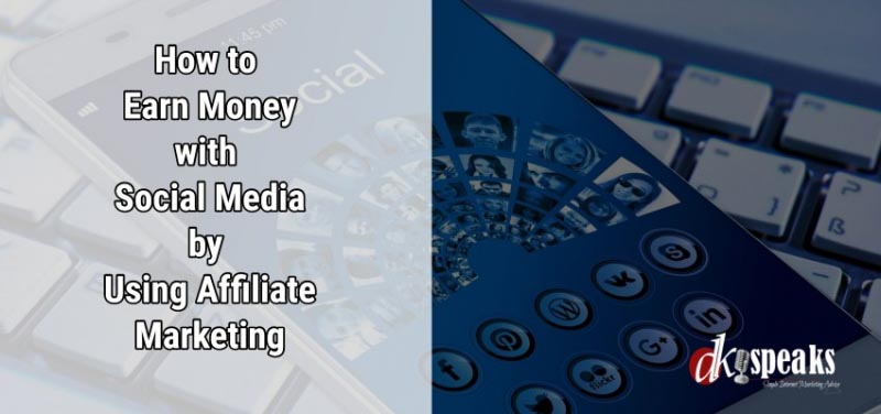 How To Earn Money With Social Media By Using Affiliate Marketing