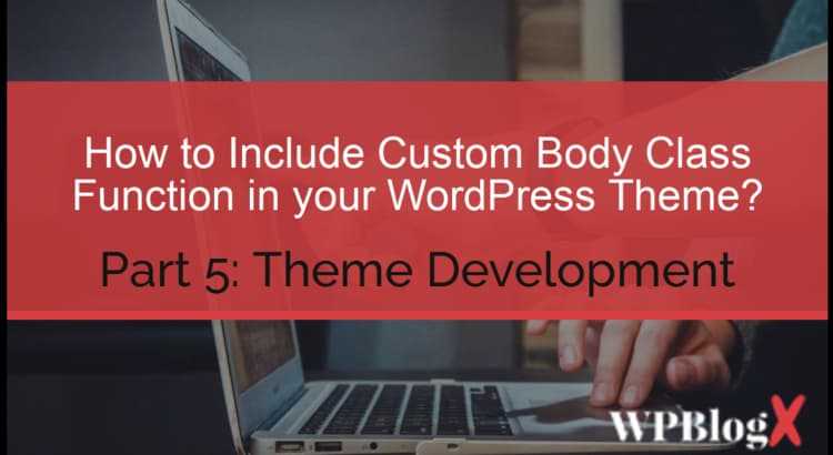 How To Include Custom Body Class Function In Your WordPress Theme?