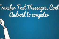 How to Transfer Text Messages, Contacts from Android to computer