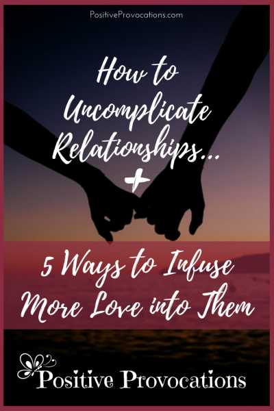 How To Uncomplicate Relationships + 5 Ways To Infuse More Love Into Them