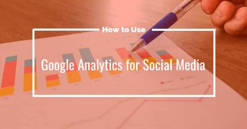 How To Use Google Analytics For Social Media In 2019