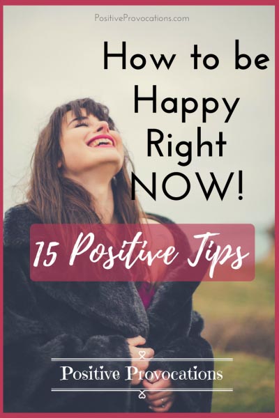 How To Be Happy Right NOW! 15 Positive Tips