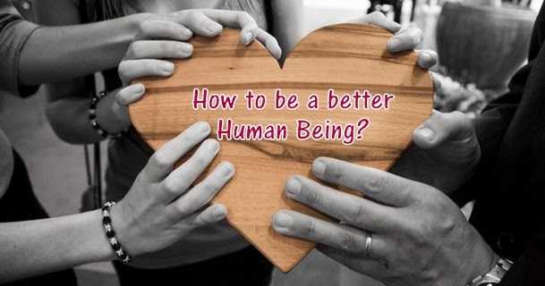 How To Be A Better Human Being?