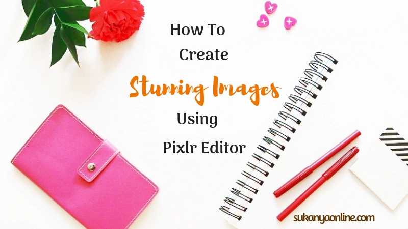 How To Create Stunning Images For Your Blog With Pixlr