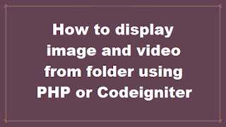 How To Display Image And Video From Folder Using PHP Or Codeigniter