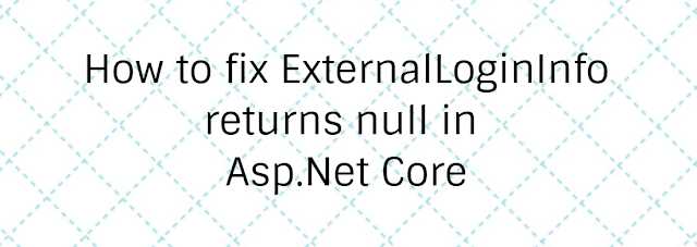 How To Fix ExternalLoginInfo Returns Null In Asp.Net Core