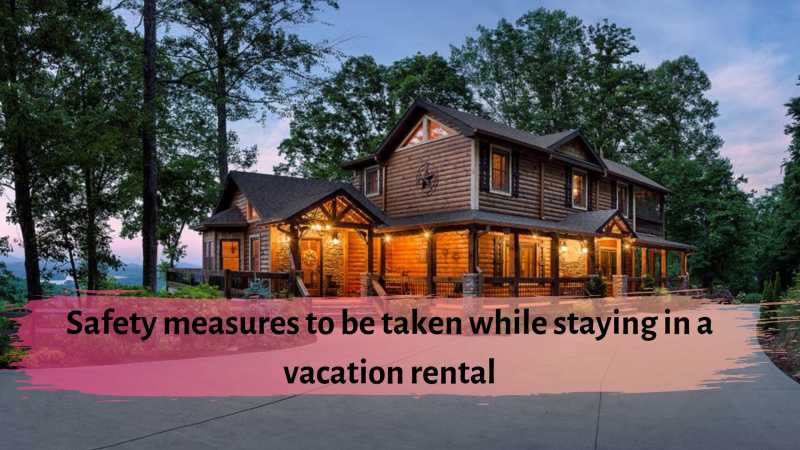 How To Keep Yourself And Your Family Safer While Staying In A Vacation Rental? - Trendpickle