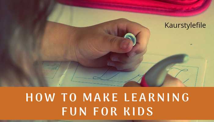 How To Make Learning Fun For Your Kids.