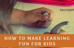 How to make learning fun for your kids.