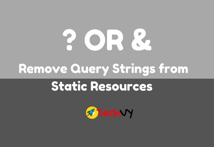 How To Remove Query Strings From Static Resources - Techvy