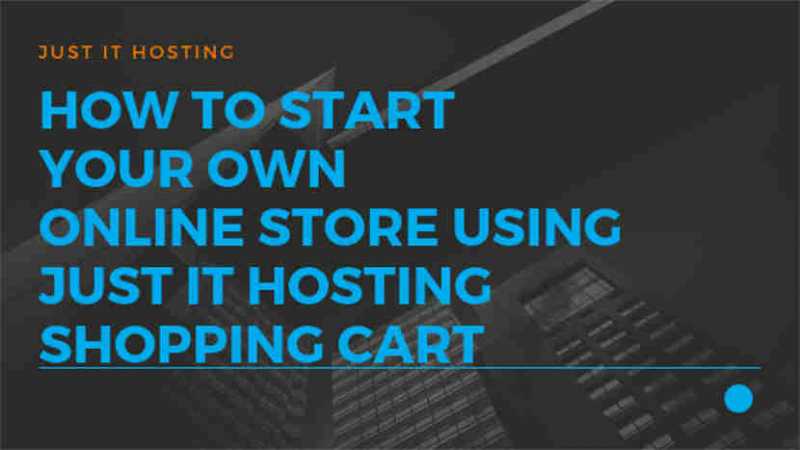 How To Start Your Own Online Store Using Just IT Hosting Shopping Cart
