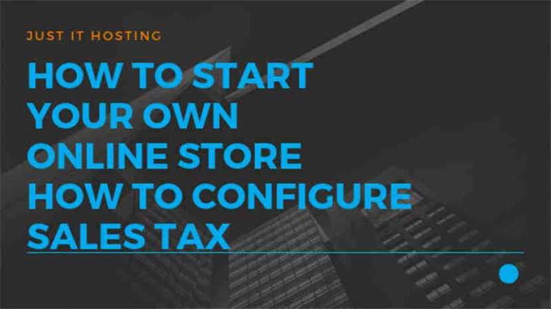 How To Start Your Own Online Store - How To Configure Sales Tax - Just IT