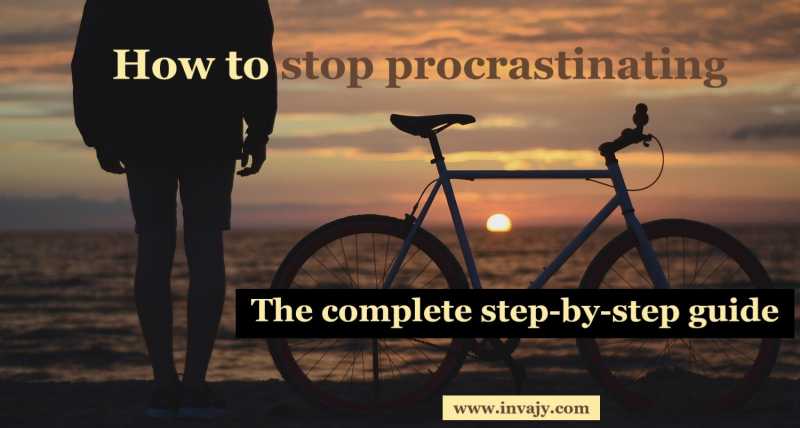 How To Stop Procrastinating - The Complete Step-by-step Guide | Invajy