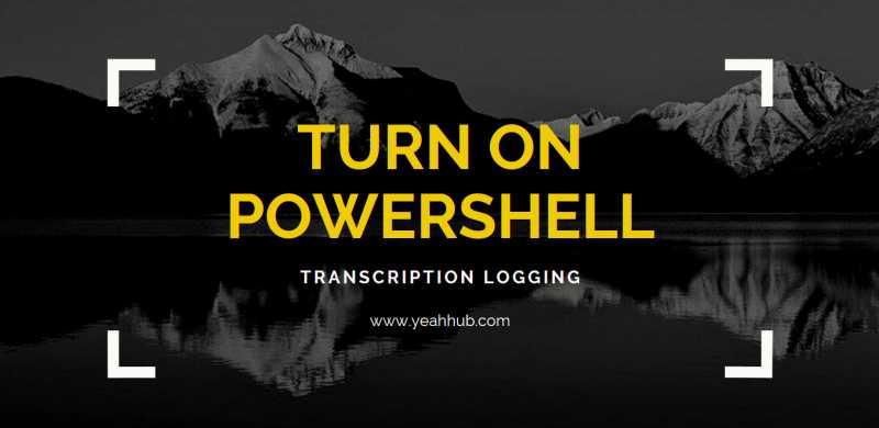 How To Turn On PowerShell Transcription Logging In Windows 10 - Yeah Hub