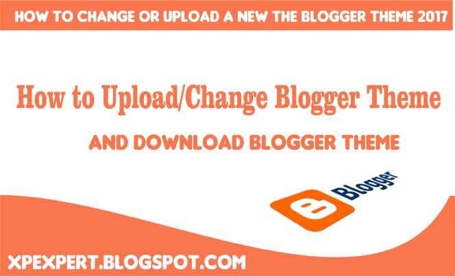 How To Upload/change Blogger Theme 2017|Xpexpert
