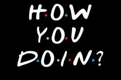 How you doin? #famouslines #A2ZChallenge #BlogchatterA2Z