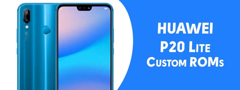 Huawei P20 Lite Custom ROMs [List] - Fast & Stable (Download Link) - Extra Catchy